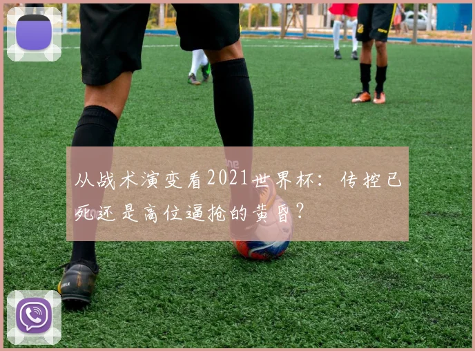 从战术演变看2021世界杯：传控已死还是高位逼抢的黄昏？