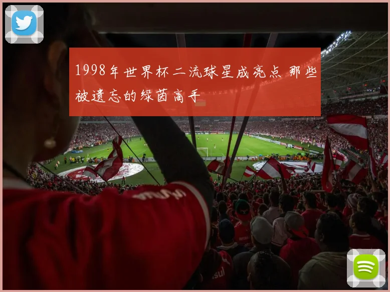 1998年世界杯二流球星成亮点 那些被遗忘的绿茵高手